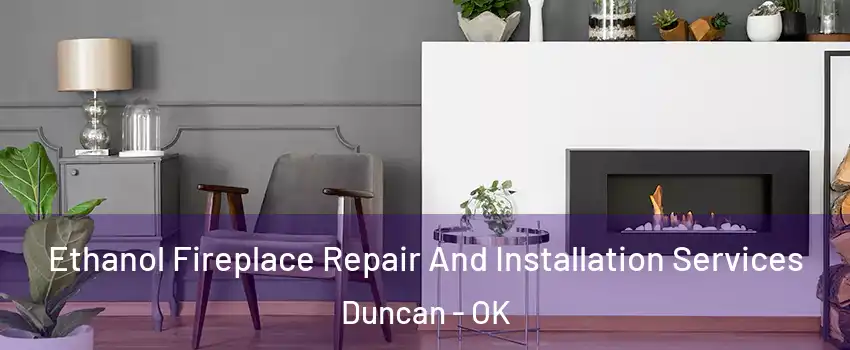 Ethanol Fireplace Repair And Installation Services Duncan - OK