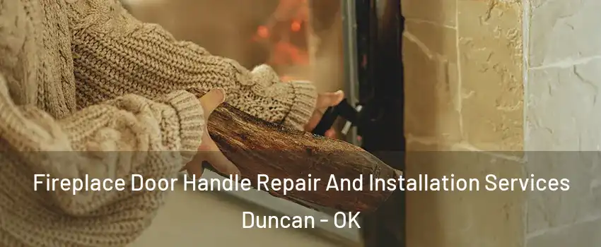  Fireplace Door Handle Repair And Installation Services Duncan - OK