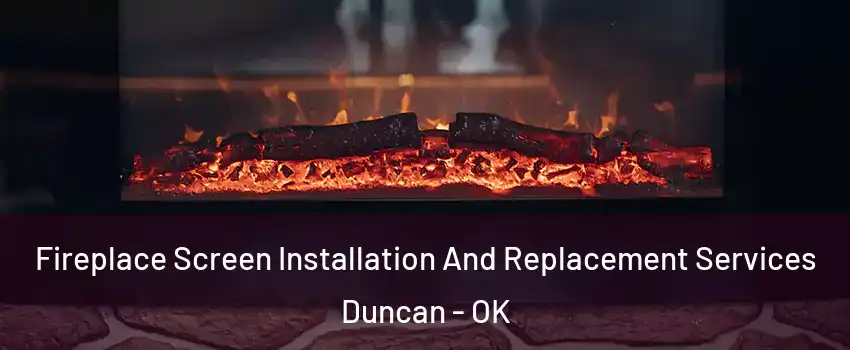  Fireplace Screen Installation And Replacement Services Duncan - OK