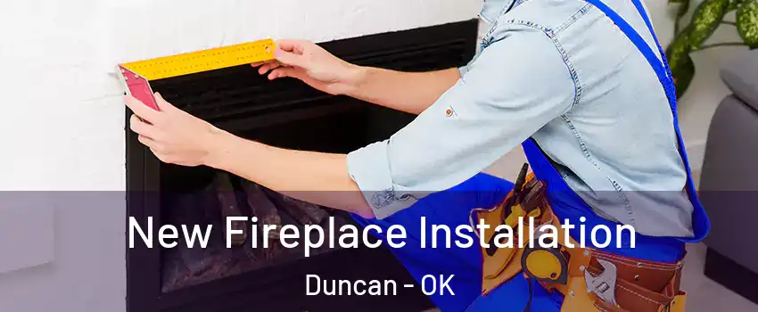  New Fireplace Installation Duncan - OK