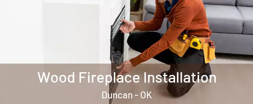  Wood Fireplace Installation Duncan - OK