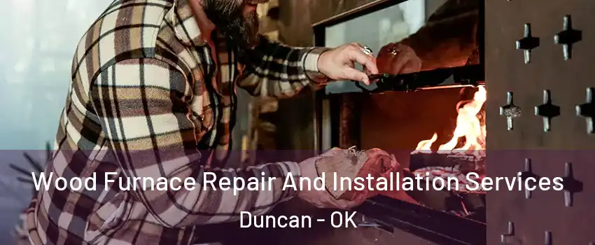  Wood Furnace Repair And Installation Services Duncan - OK